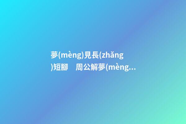 夢(mèng)見長(zhǎng)短腳　周公解夢(mèng)之夢(mèng)到長(zhǎng)短腳